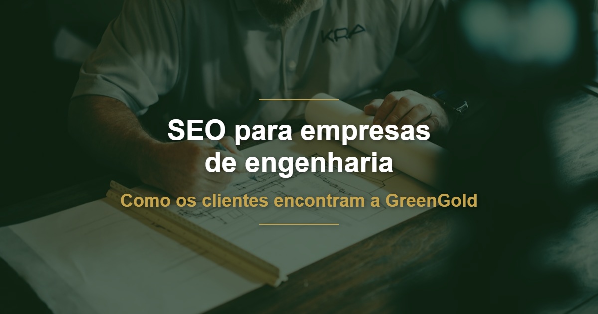 SEO para empresas de engenharia: como os clientes encontram a GreenGold no Google